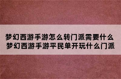 梦幻西游手游怎么转门派需要什么 梦幻西游手游平民单开玩什么门派